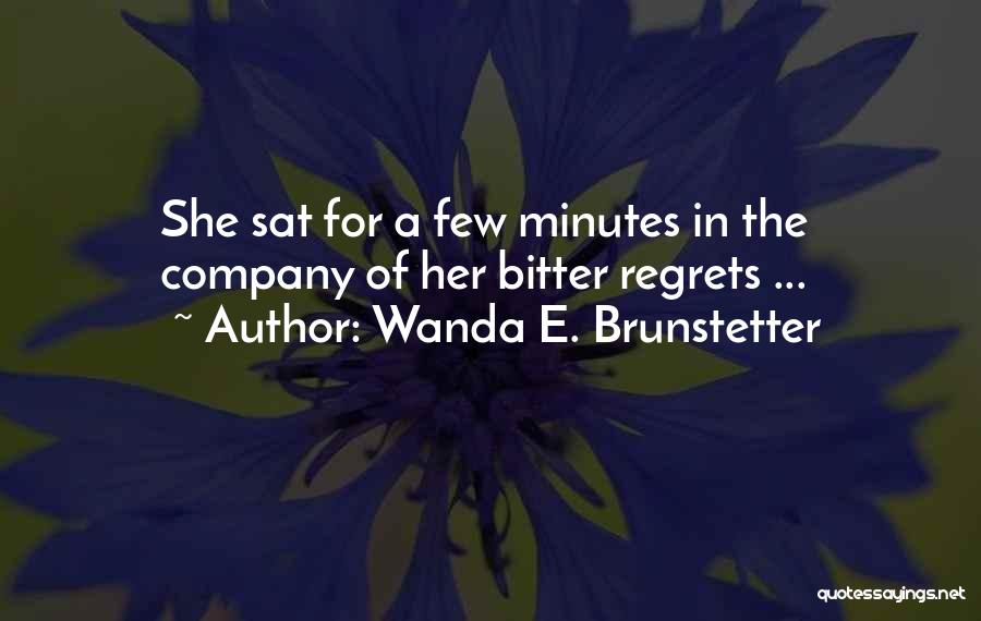 Wanda E. Brunstetter Quotes: She Sat For A Few Minutes In The Company Of Her Bitter Regrets ...