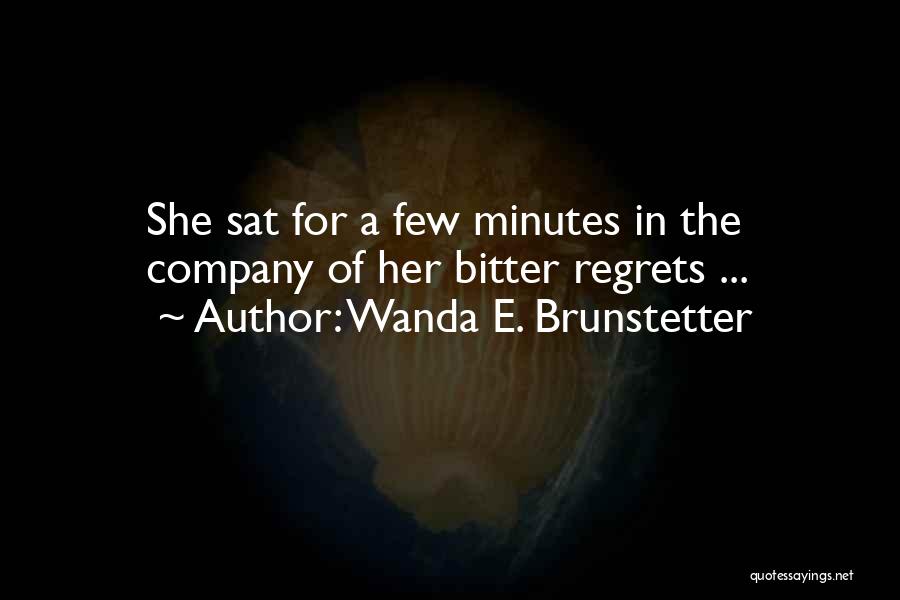 Wanda E. Brunstetter Quotes: She Sat For A Few Minutes In The Company Of Her Bitter Regrets ...