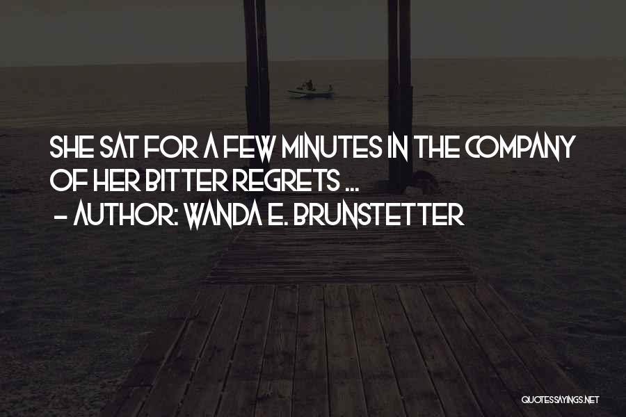 Wanda E. Brunstetter Quotes: She Sat For A Few Minutes In The Company Of Her Bitter Regrets ...