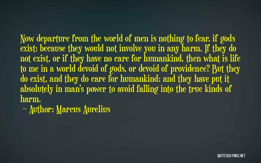 Marcus Aurelius Quotes: Now Departure From The World Of Men Is Nothing To Fear, If Gods Exist: Because They Would Not Involve You