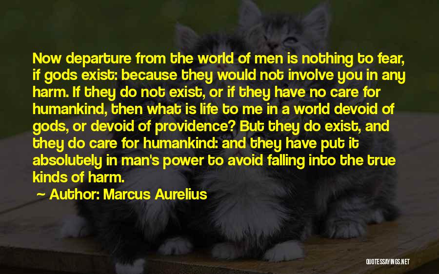 Marcus Aurelius Quotes: Now Departure From The World Of Men Is Nothing To Fear, If Gods Exist: Because They Would Not Involve You