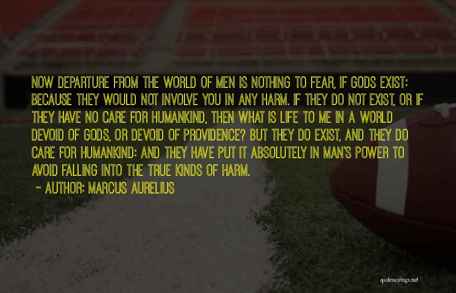 Marcus Aurelius Quotes: Now Departure From The World Of Men Is Nothing To Fear, If Gods Exist: Because They Would Not Involve You