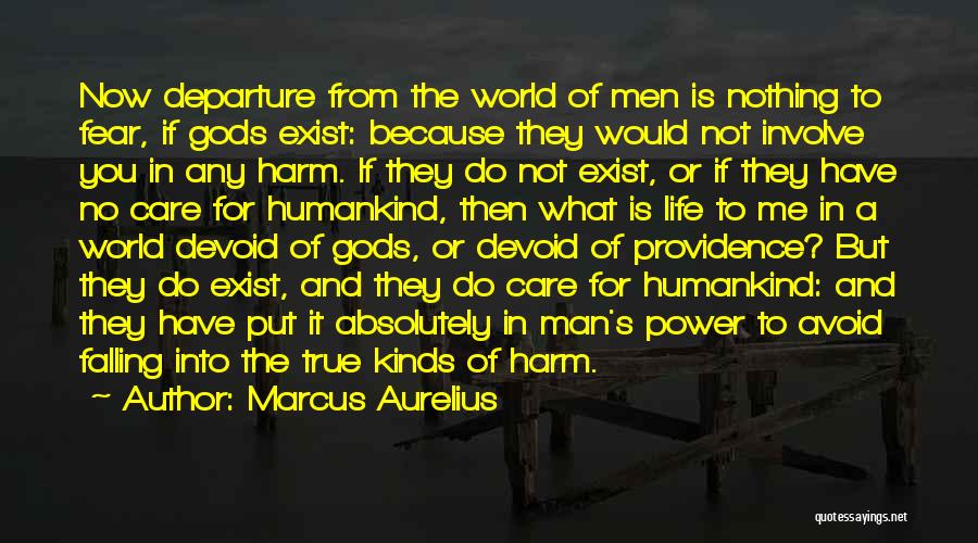 Marcus Aurelius Quotes: Now Departure From The World Of Men Is Nothing To Fear, If Gods Exist: Because They Would Not Involve You