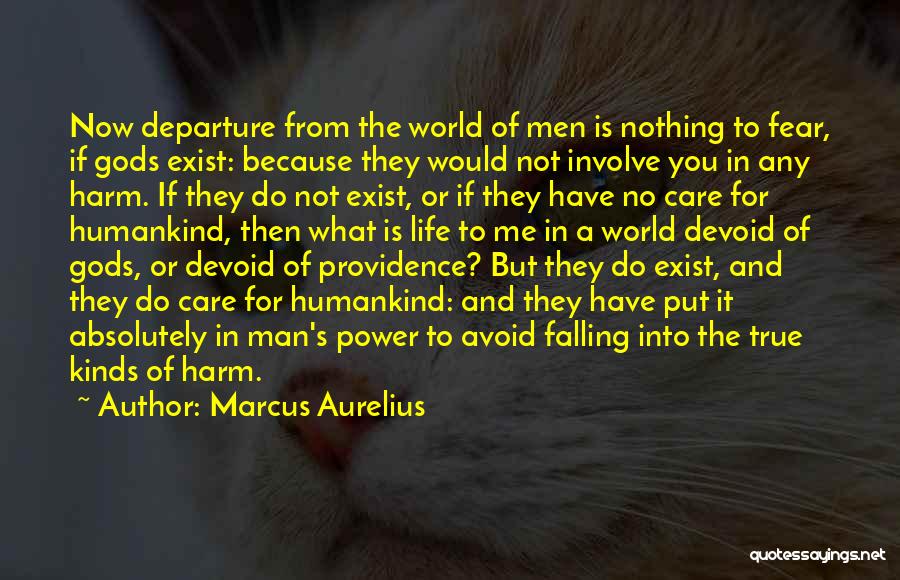 Marcus Aurelius Quotes: Now Departure From The World Of Men Is Nothing To Fear, If Gods Exist: Because They Would Not Involve You