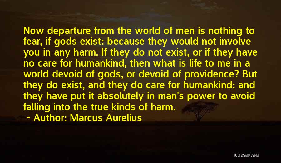 Marcus Aurelius Quotes: Now Departure From The World Of Men Is Nothing To Fear, If Gods Exist: Because They Would Not Involve You