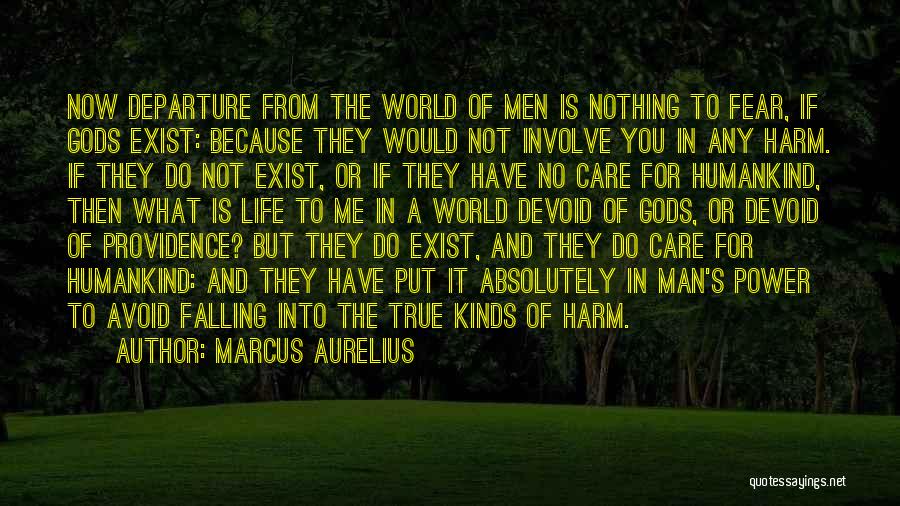 Marcus Aurelius Quotes: Now Departure From The World Of Men Is Nothing To Fear, If Gods Exist: Because They Would Not Involve You