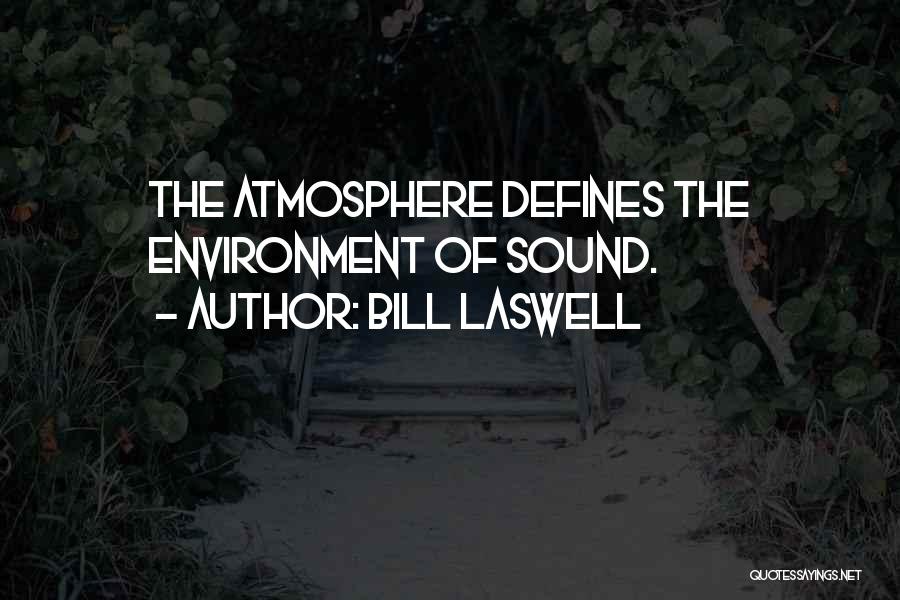 Bill Laswell Quotes: The Atmosphere Defines The Environment Of Sound.