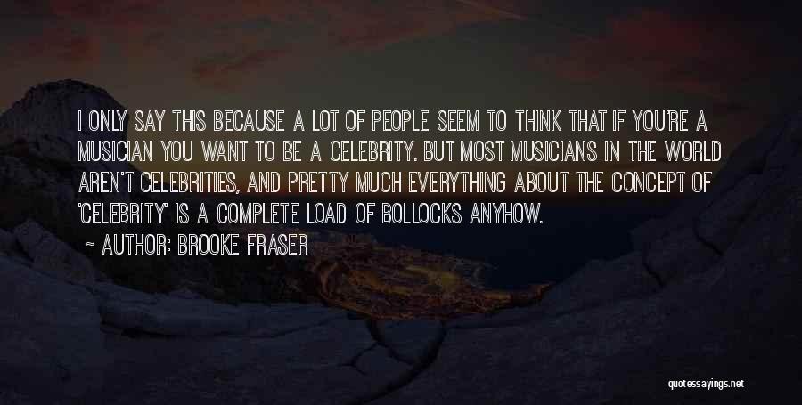 Brooke Fraser Quotes: I Only Say This Because A Lot Of People Seem To Think That If You're A Musician You Want To