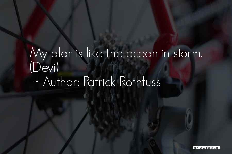 Patrick Rothfuss Quotes: My Alar Is Like The Ocean In Storm. (devi)
