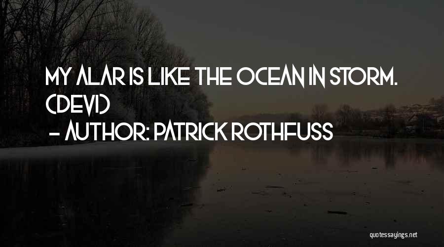 Patrick Rothfuss Quotes: My Alar Is Like The Ocean In Storm. (devi)