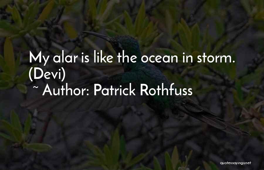 Patrick Rothfuss Quotes: My Alar Is Like The Ocean In Storm. (devi)