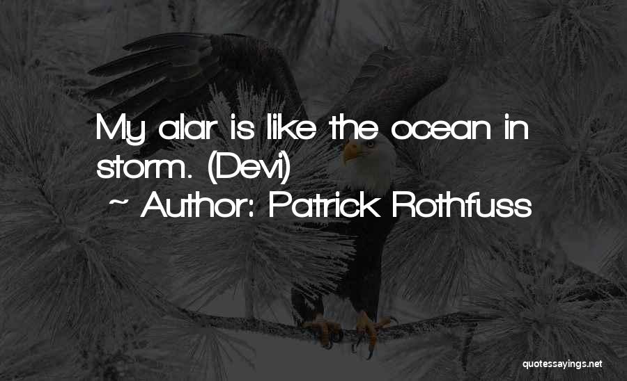 Patrick Rothfuss Quotes: My Alar Is Like The Ocean In Storm. (devi)