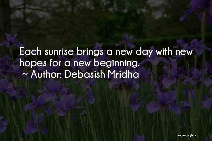 Debasish Mridha Quotes: Each Sunrise Brings A New Day With New Hopes For A New Beginning.