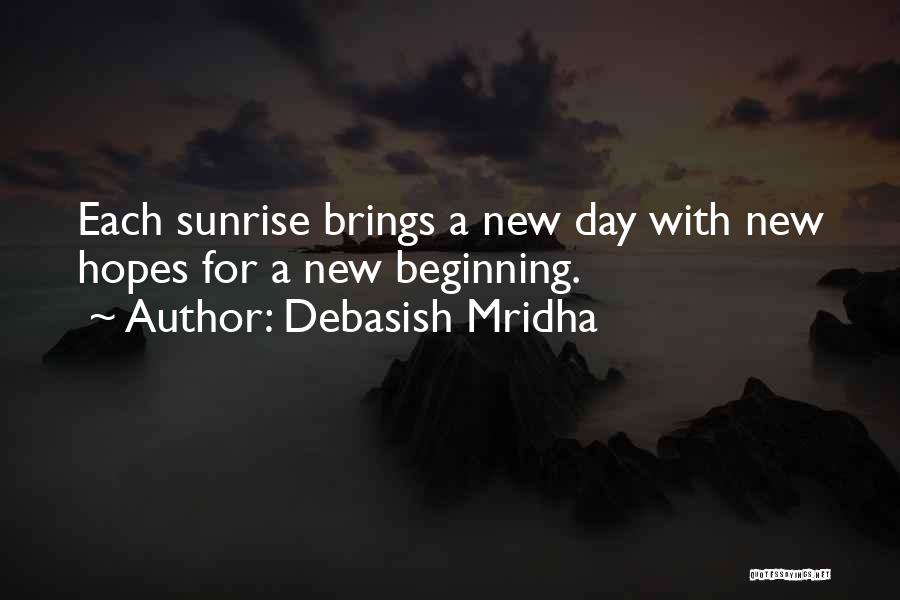 Debasish Mridha Quotes: Each Sunrise Brings A New Day With New Hopes For A New Beginning.