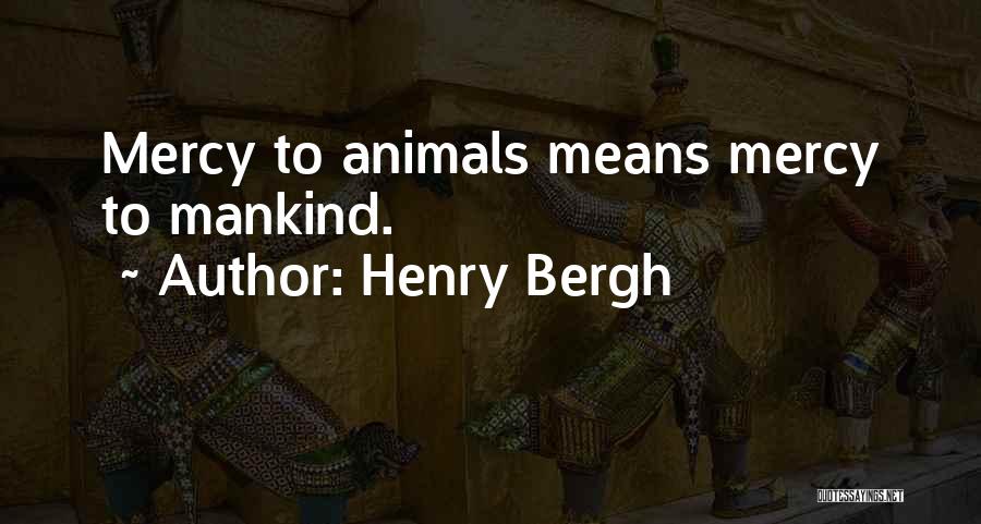 Henry Bergh Quotes: Mercy To Animals Means Mercy To Mankind.