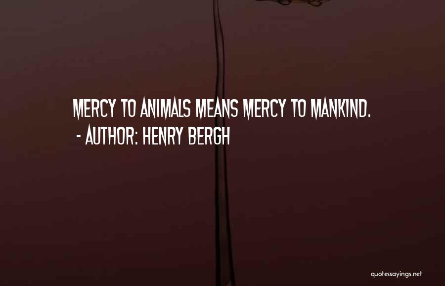 Henry Bergh Quotes: Mercy To Animals Means Mercy To Mankind.