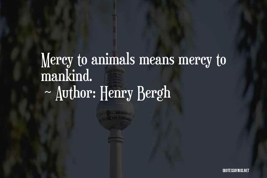 Henry Bergh Quotes: Mercy To Animals Means Mercy To Mankind.