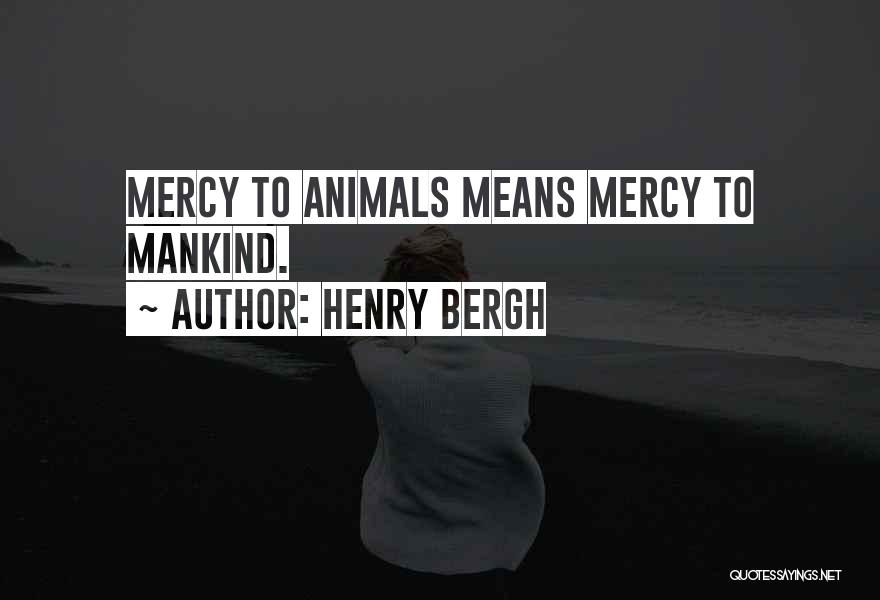 Henry Bergh Quotes: Mercy To Animals Means Mercy To Mankind.