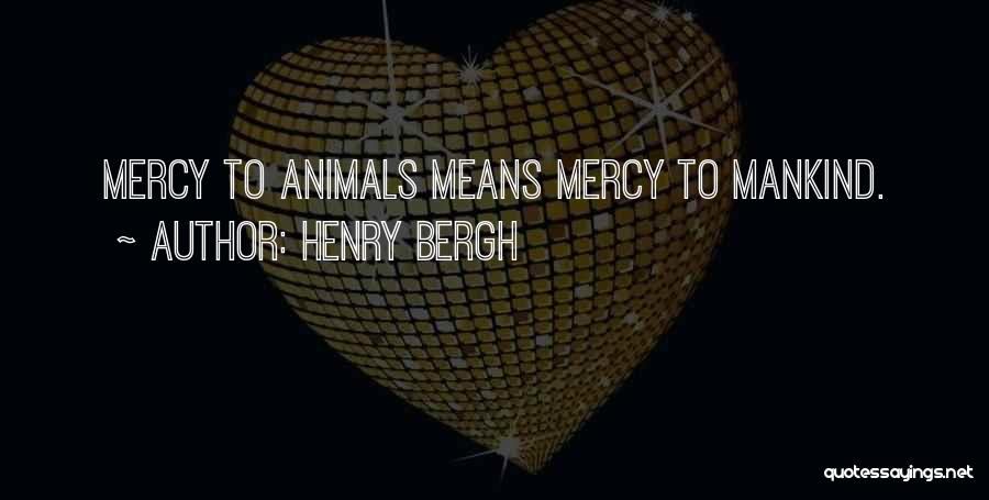 Henry Bergh Quotes: Mercy To Animals Means Mercy To Mankind.