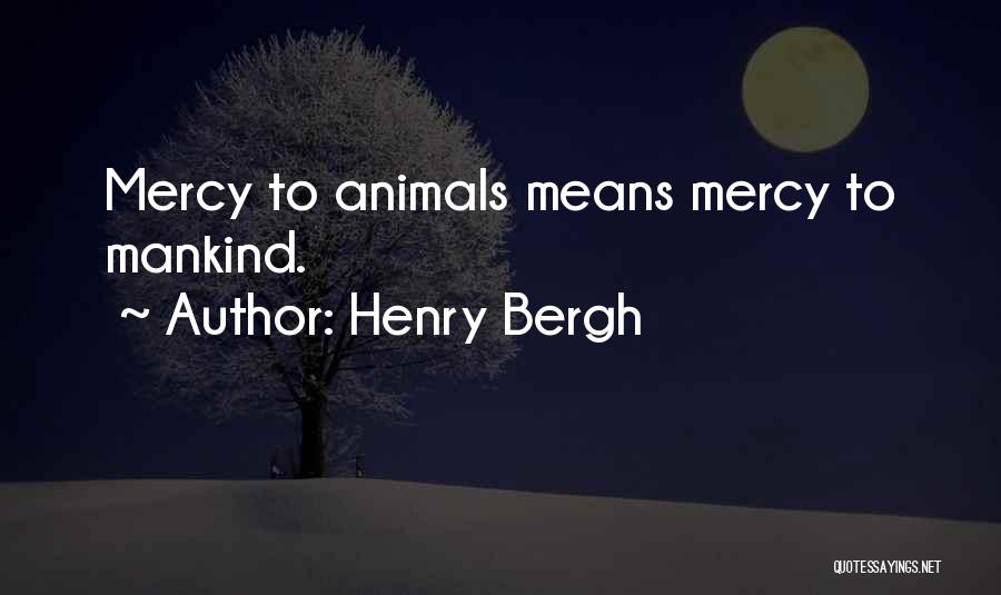 Henry Bergh Quotes: Mercy To Animals Means Mercy To Mankind.