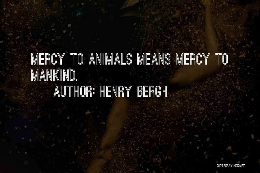 Henry Bergh Quotes: Mercy To Animals Means Mercy To Mankind.