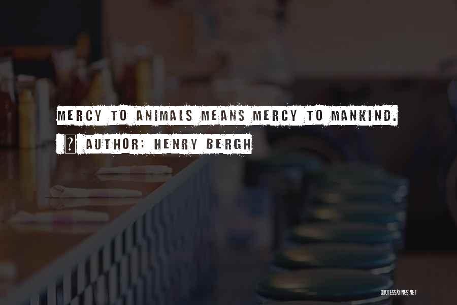 Henry Bergh Quotes: Mercy To Animals Means Mercy To Mankind.