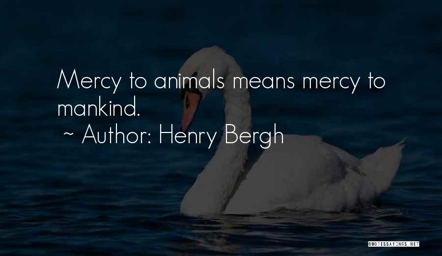 Henry Bergh Quotes: Mercy To Animals Means Mercy To Mankind.