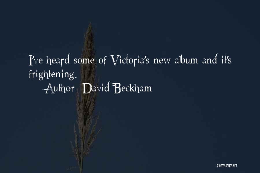 David Beckham Quotes: I've Heard Some Of Victoria's New Album And It's Frightening.