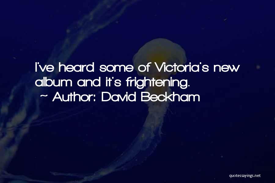 David Beckham Quotes: I've Heard Some Of Victoria's New Album And It's Frightening.