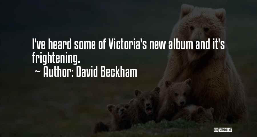 David Beckham Quotes: I've Heard Some Of Victoria's New Album And It's Frightening.