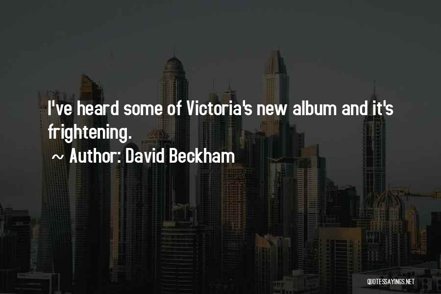 David Beckham Quotes: I've Heard Some Of Victoria's New Album And It's Frightening.