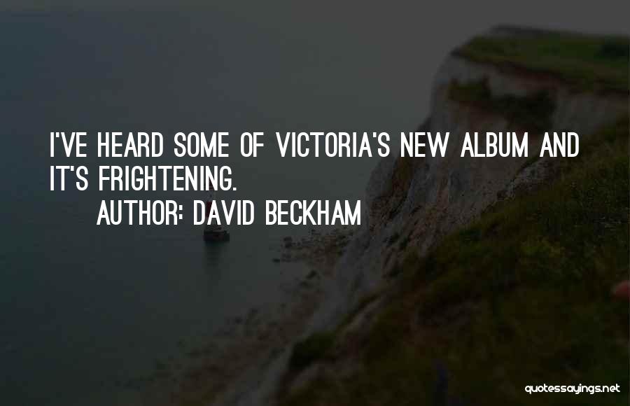 David Beckham Quotes: I've Heard Some Of Victoria's New Album And It's Frightening.