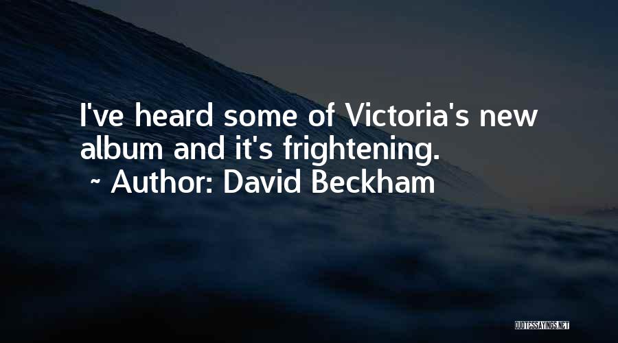 David Beckham Quotes: I've Heard Some Of Victoria's New Album And It's Frightening.