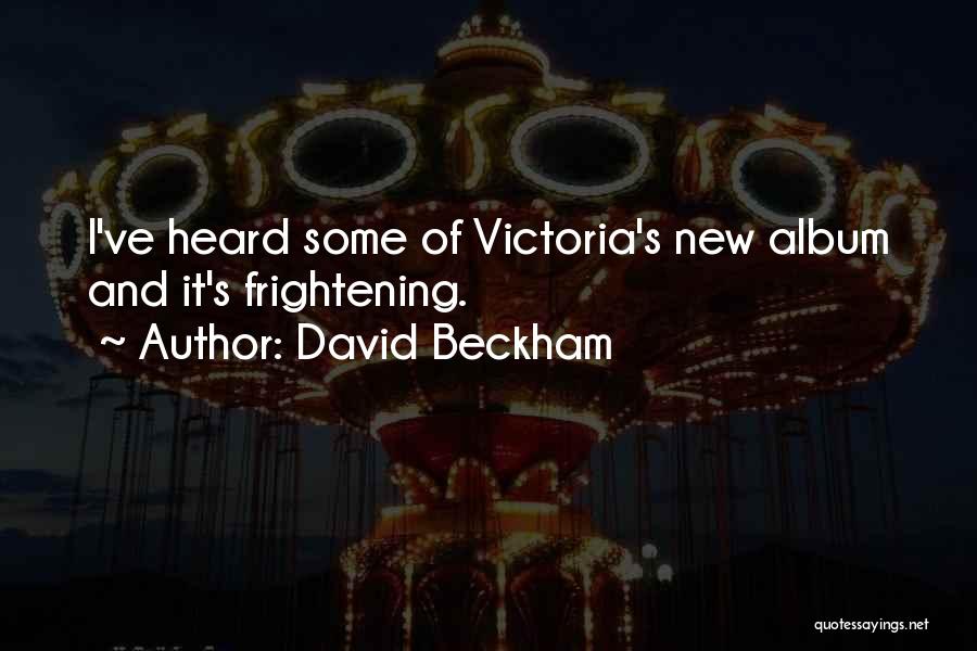 David Beckham Quotes: I've Heard Some Of Victoria's New Album And It's Frightening.