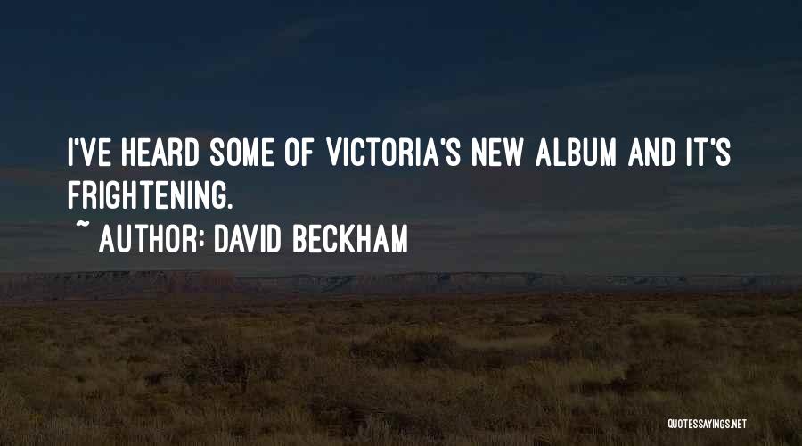David Beckham Quotes: I've Heard Some Of Victoria's New Album And It's Frightening.