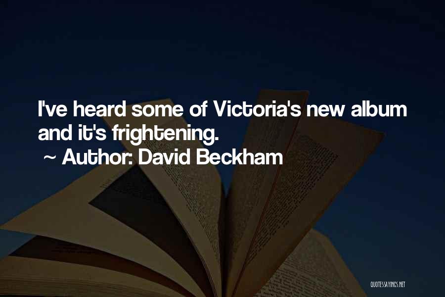 David Beckham Quotes: I've Heard Some Of Victoria's New Album And It's Frightening.