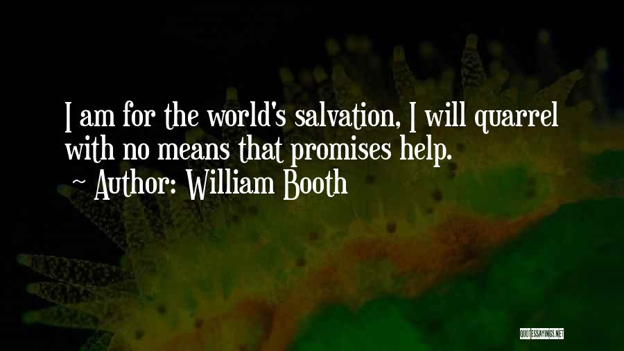 William Booth Quotes: I Am For The World's Salvation, I Will Quarrel With No Means That Promises Help.