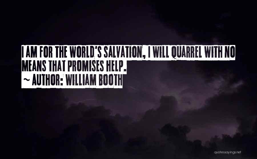 William Booth Quotes: I Am For The World's Salvation, I Will Quarrel With No Means That Promises Help.