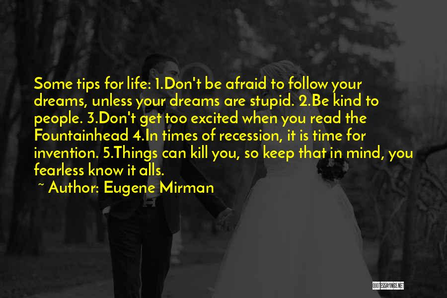 Eugene Mirman Quotes: Some Tips For Life: 1.don't Be Afraid To Follow Your Dreams, Unless Your Dreams Are Stupid. 2.be Kind To People.