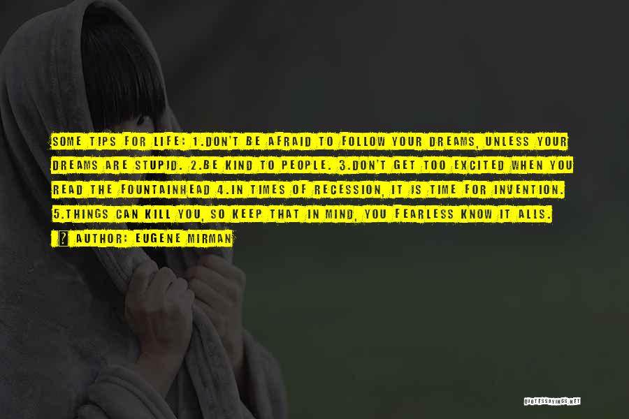 Eugene Mirman Quotes: Some Tips For Life: 1.don't Be Afraid To Follow Your Dreams, Unless Your Dreams Are Stupid. 2.be Kind To People.