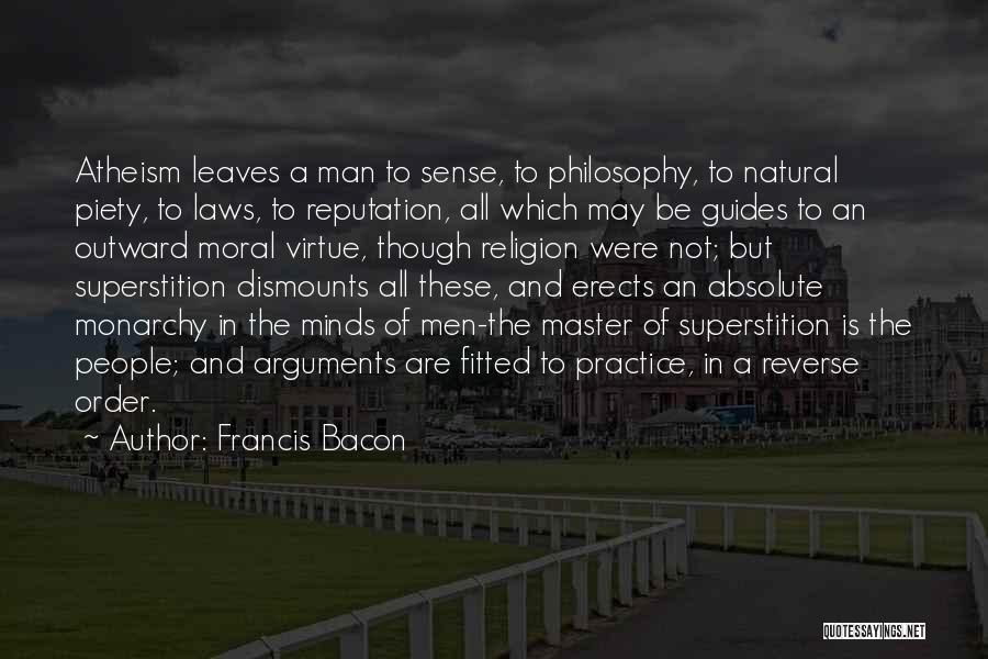 Francis Bacon Quotes: Atheism Leaves A Man To Sense, To Philosophy, To Natural Piety, To Laws, To Reputation, All Which May Be Guides
