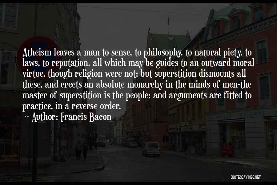 Francis Bacon Quotes: Atheism Leaves A Man To Sense, To Philosophy, To Natural Piety, To Laws, To Reputation, All Which May Be Guides