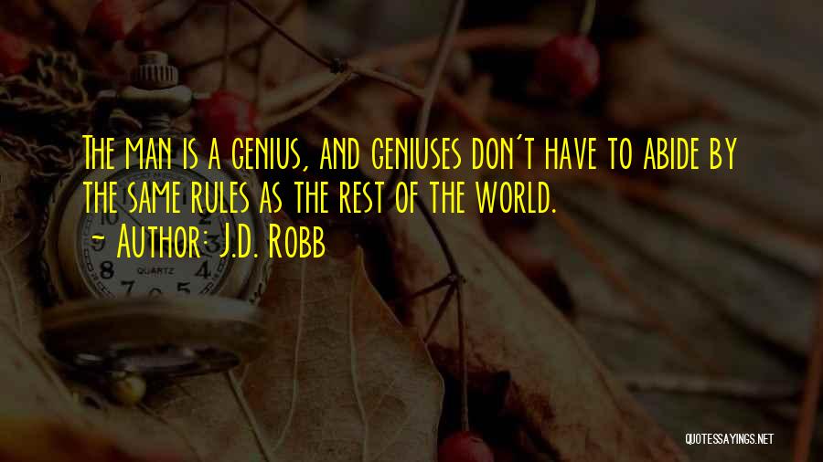 J.D. Robb Quotes: The Man Is A Genius, And Geniuses Don't Have To Abide By The Same Rules As The Rest Of The