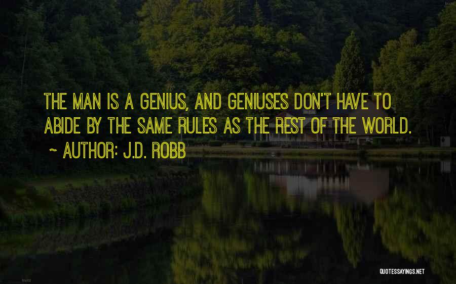 J.D. Robb Quotes: The Man Is A Genius, And Geniuses Don't Have To Abide By The Same Rules As The Rest Of The