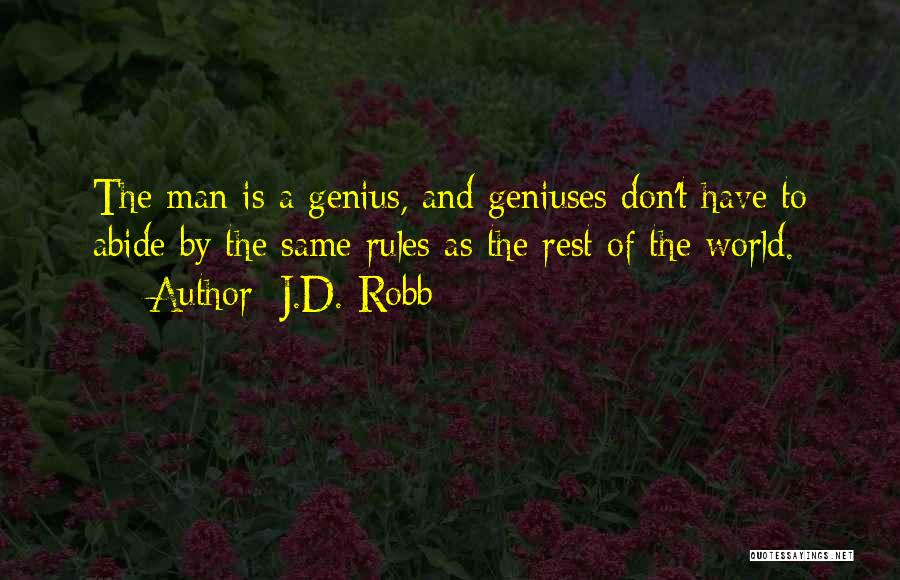 J.D. Robb Quotes: The Man Is A Genius, And Geniuses Don't Have To Abide By The Same Rules As The Rest Of The