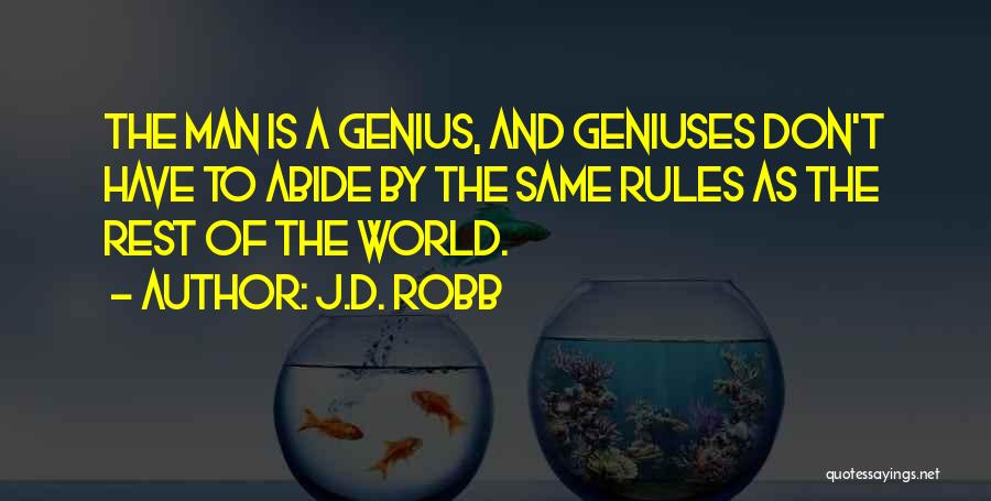 J.D. Robb Quotes: The Man Is A Genius, And Geniuses Don't Have To Abide By The Same Rules As The Rest Of The