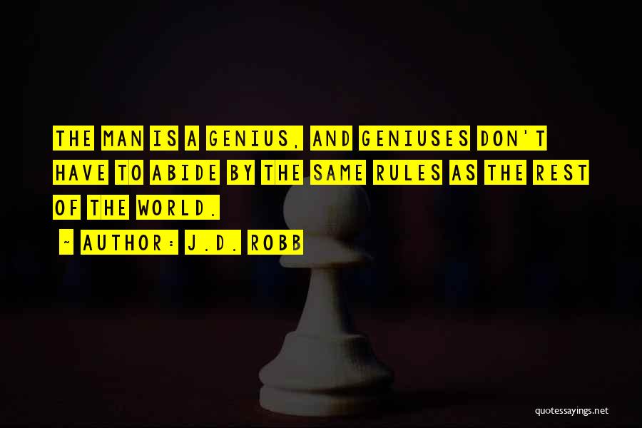 J.D. Robb Quotes: The Man Is A Genius, And Geniuses Don't Have To Abide By The Same Rules As The Rest Of The
