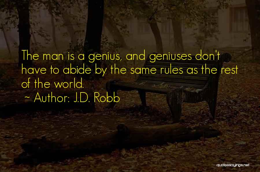 J.D. Robb Quotes: The Man Is A Genius, And Geniuses Don't Have To Abide By The Same Rules As The Rest Of The