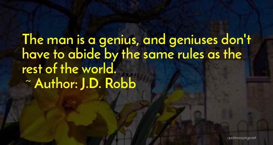 J.D. Robb Quotes: The Man Is A Genius, And Geniuses Don't Have To Abide By The Same Rules As The Rest Of The