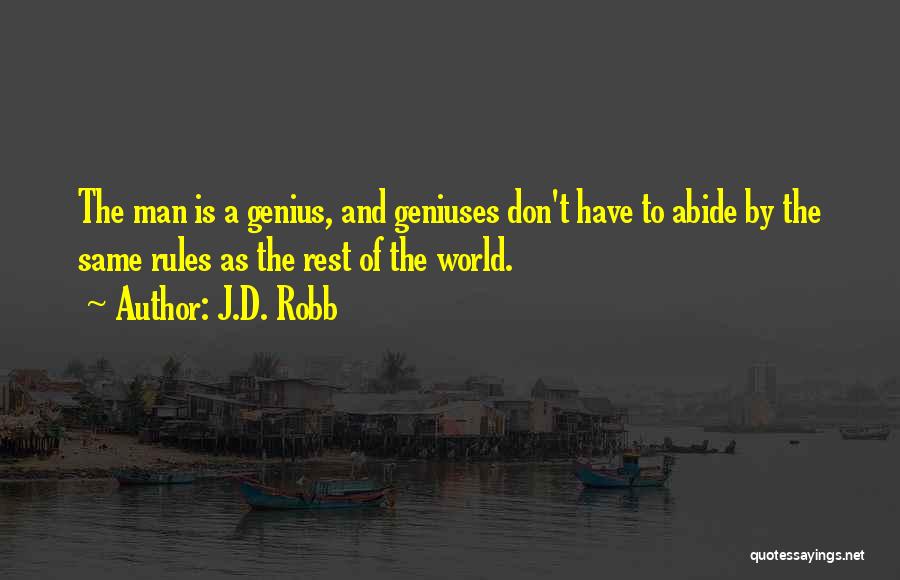 J.D. Robb Quotes: The Man Is A Genius, And Geniuses Don't Have To Abide By The Same Rules As The Rest Of The